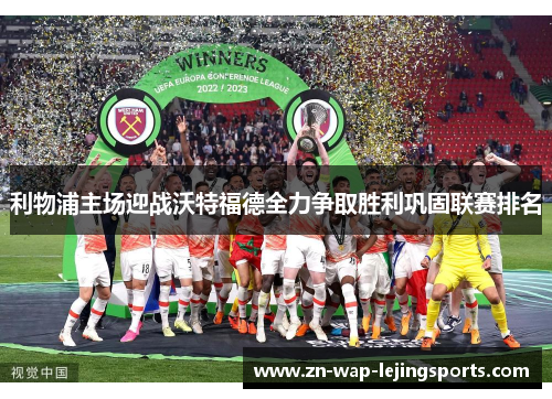 利物浦主场迎战沃特福德全力争取胜利巩固联赛排名